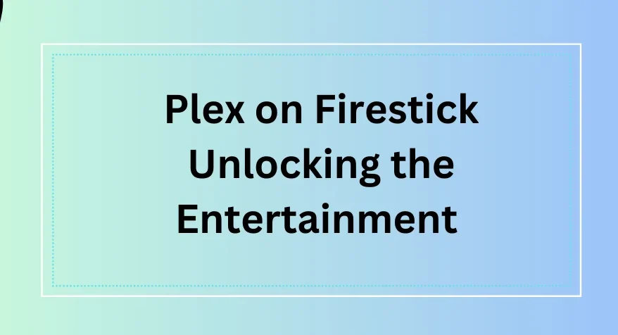 Plex on Firestick Unlocking the Entertainment